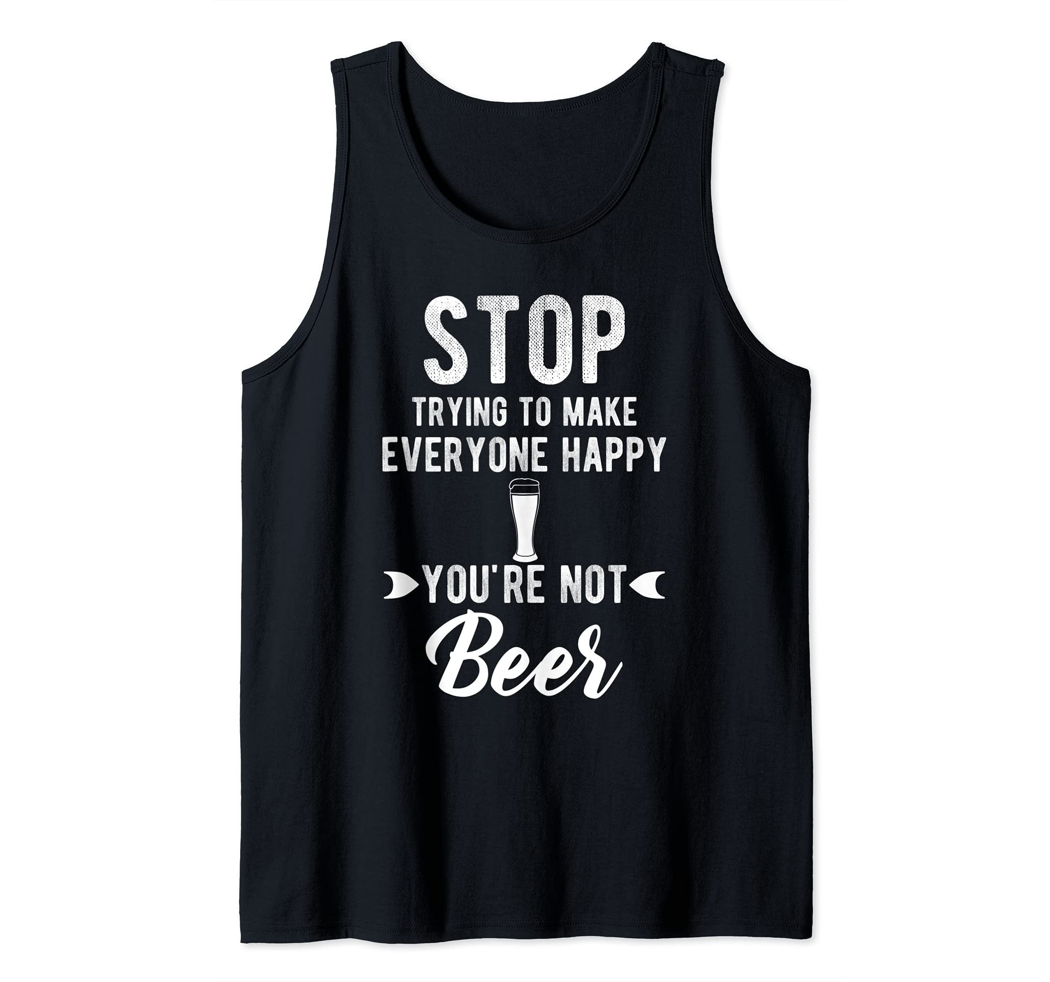 Stop trying to make everyone happy your nor beer funniest Tank Top