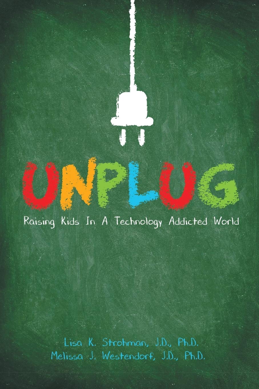 Unplug Raising Kids In A Technology Addicted World Strohman Lisa K Westendorf Melissa J Amazon Com Books