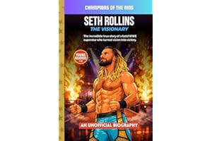 Seth Rollins: The Visionary: The Incredible Story of a WWE Superstar – An Inspiring Wrestling Biography for Kids