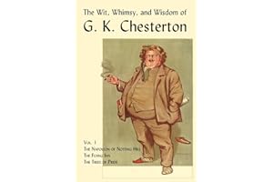 The Wit, Whimsy, and Wisdom of G. K. Chesterton, Volume 1: The Napoleon of Notting Hill, the Flying Inn, the Trees of Pride