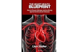 The Heart Health Blueprint: How to Prevent, Manage, and Live Strong Against Cardiovascular Diseases