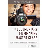 Documentary Filmmaking Master Class: Tell Your Story from Concept to Distribution
