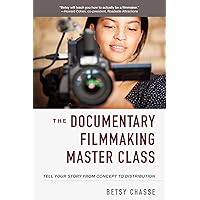 Documentary Filmmaking Master Class: Tell Your Story from Concept to ...