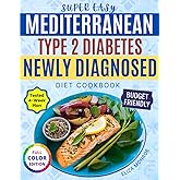 Super Easy Mediterranean Type 2 Diabetes Diet Cookbook for Newly Diagnosed: 4-Week plan of Budget-Friendly, Quick & Satisfying Meals for Women Tired of Feeling Restricted by Their Diagnosis