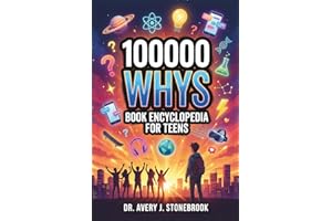 100000 Whys Book Encyclopedia for Teens: The Brain-Building Science Reference Every Unstoppable Teen Needs: Answers to the Qu