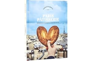 Paris Patisserie: 70 Recipes at the Heart of Parisian History