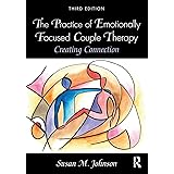 The Practice of Emotionally Focused Couple Therapy: Creating Connection