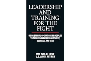 Leadership and Training for the Fight: Using Special Operations Principles to Succeed in Law Enforcement, Business, and War