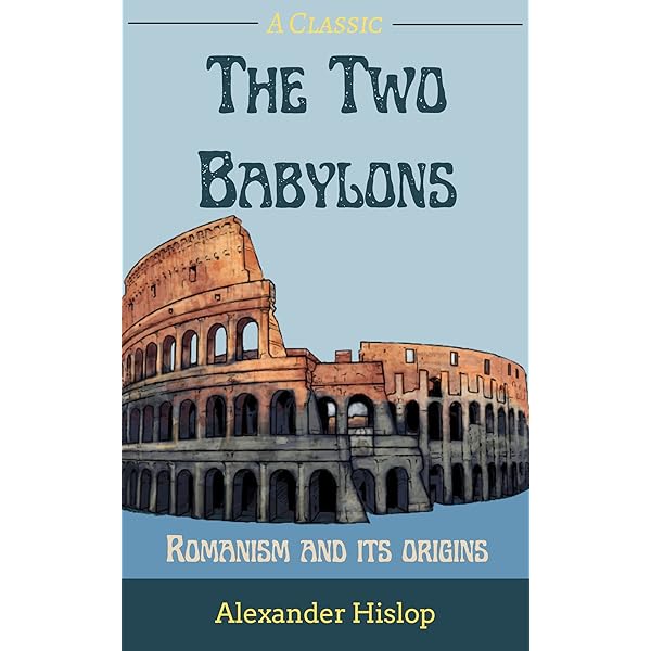 Amazon.com: The Two Babylons: Romanism and its origins eBook