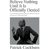 Believe Nothing Until it is Officially Denied: Claud Cockburn and the Invention of Guerrilla Journalism