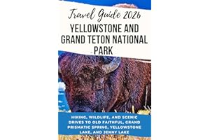 Yellowstone and Grand Teton National Parks Travel Guide 2026: Hiking, Wildlife, and Scenic Drives to Old Faithful, Grand Prismatic Spring, Yellowstone Lake, and Jenny Lake