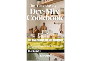 The Time-Saving Dry Mix Cookbook: The 75 Essential Recipes to Slash Your Grocery Bill & Prep Meals in Minutes