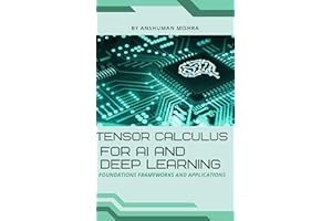 Tensor calculus for ai and deep learning: Foundations frameworks and applications (Math and Artificial Intelligence)