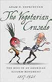 The Vegetarian Crusade: The Rise of an American Reform Movement, 1817-1921