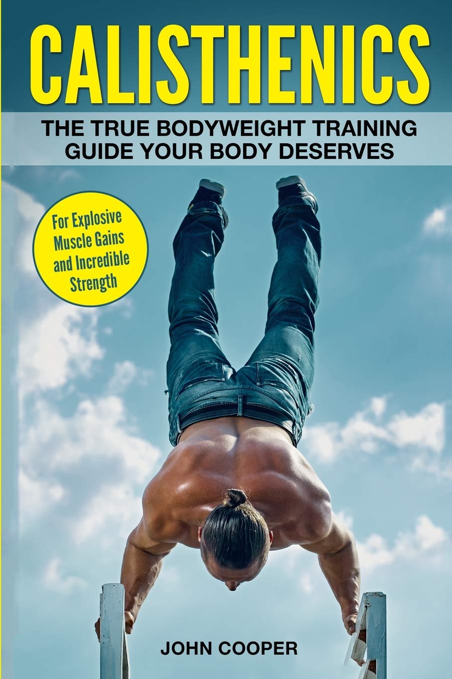 Calisthenics: The True Bodyweight Training Guide Your Body Deserves - For Explosive Muscle Gains and Incredible Strength: 2 (Calisthenics Workouts in Black&White)