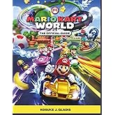 MARIO KART WORLD: THE OFFICIAL GUIDE: Walkthroughs, Tips & Tricks, Maps, Custom Builds, Multiplayer Tactics, and Pro Strategies to Master Every Race