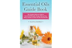 Essential Oils Guide Book: The Complete Reference Guide to Essential Oil Remedies, Recipes, History, Uses, Safety, and How to
