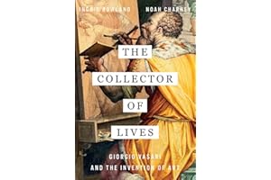 The Collector of Lives: Giorgio Vasari and the Invention of Art