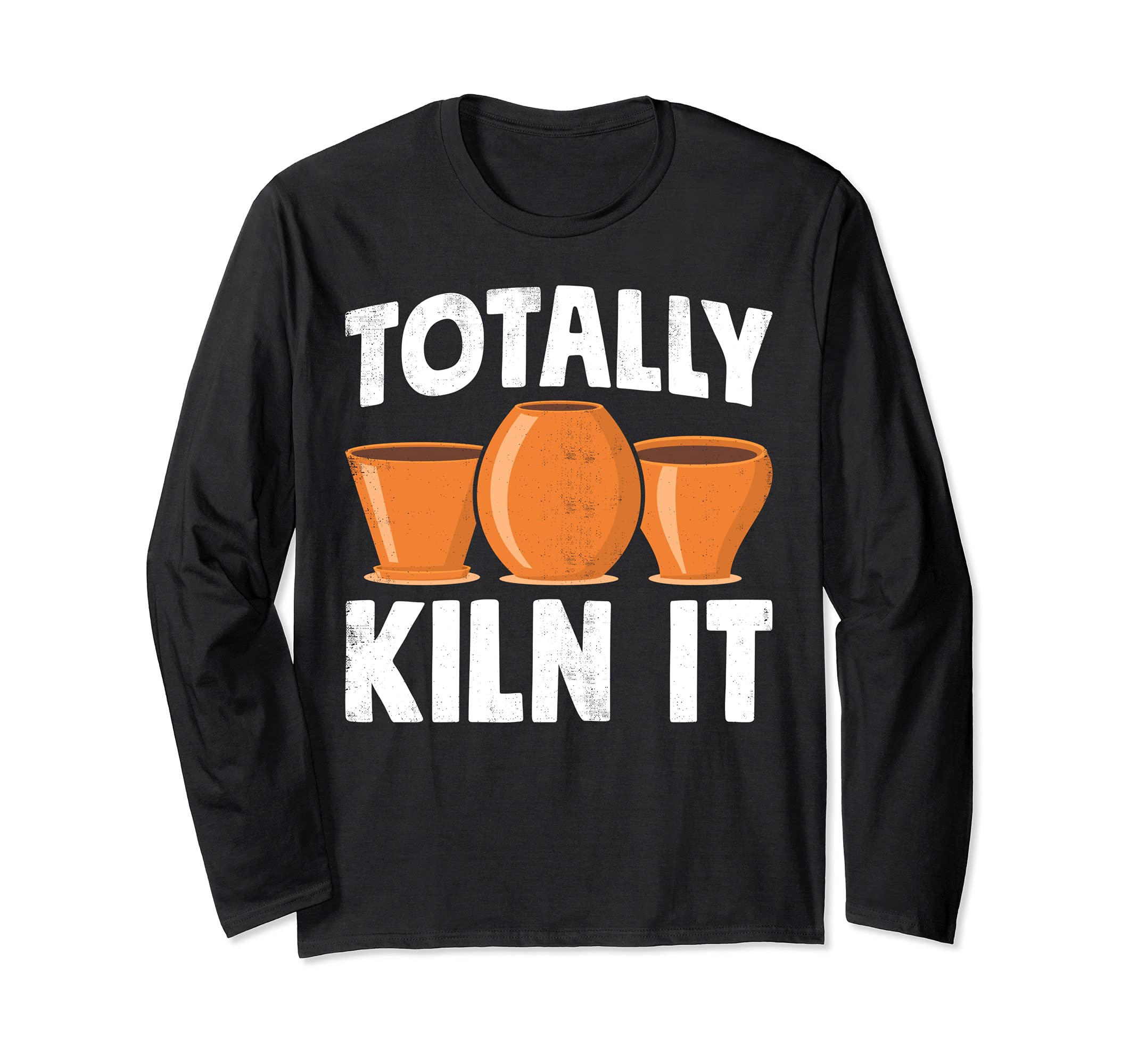 Pottery Totally Kiln It Potter Clay Ceramic Artist Men Women Long Sleeve T-Shirt
