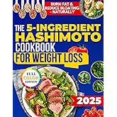 The 5-Ingredient Hashimoto Cookbook for Weight Loss: Anti-Inflammatory, Healthy, and Ready-to-Eat Recipes in 20 Minutes to Reduce Brain Fog, Bloating, and Boost Metabolism Without Sacrificing Taste