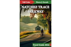 NATCHEZ TRACE PARKWAY TRAVEL GUIDE 2026: Incredible Places to See and Memorable Things to Do on America’s Great Drives