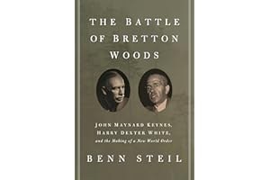 The Battle of Bretton Woods: John Maynard Keynes, Harry Dexter White, and the Making of a New World Order (Council on Foreign Relations Books (Princeton University Press))