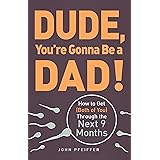 Dude, You're Gonna Be a Dad!: How to Get (Both of You) Through the Next 9 Months