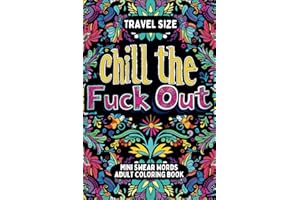 Travel Size Chill the Fuck Out Swear Words Mini Adult Coloring Book: Humorous Cuss Words Pocket Coloring Book for Stress Relief and Anger Management (Stress-Relieving Adult Coloring Books)