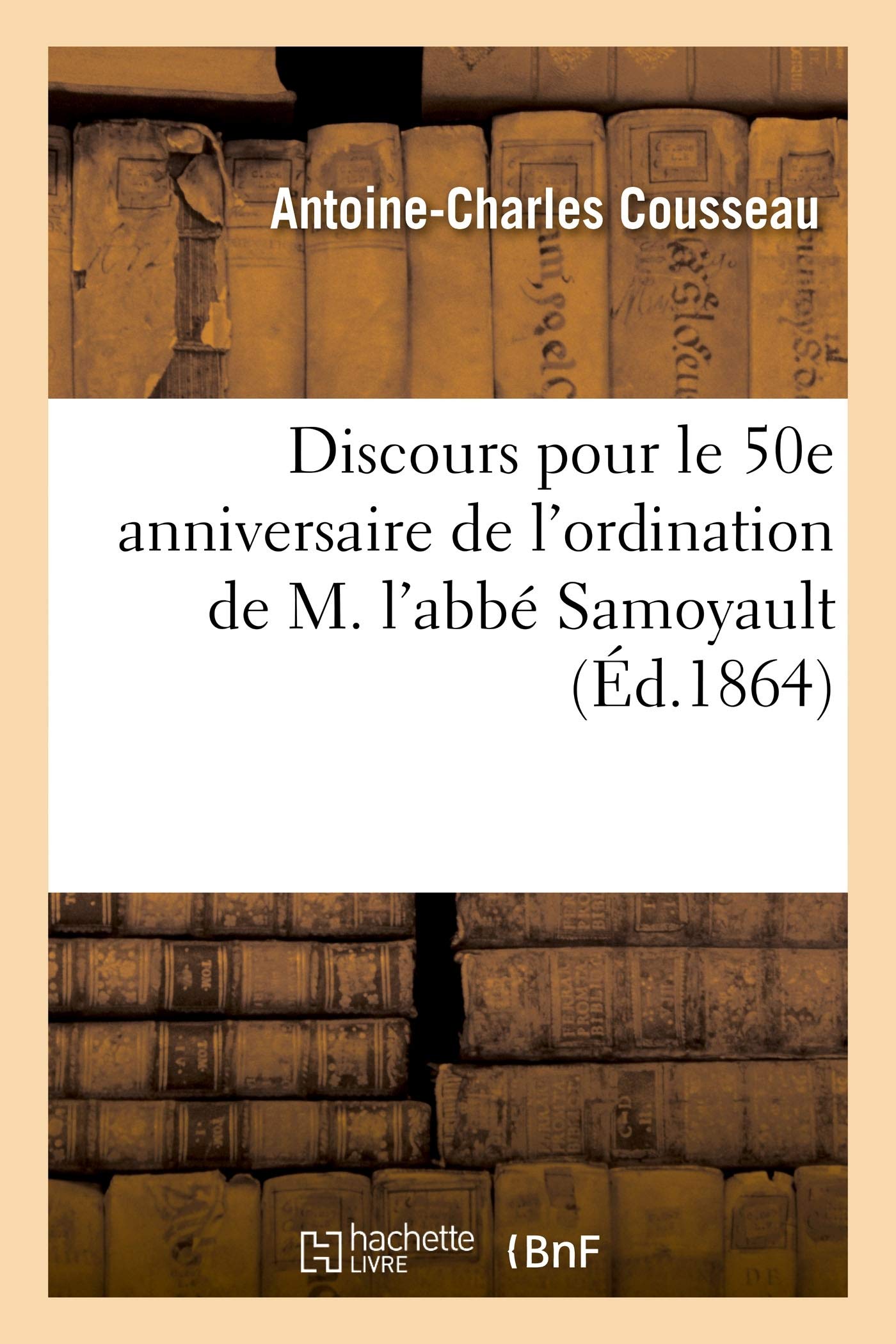 Discours Pour Le 50e Anniversaire De L Ordination De M L Abbe Samoyault Generalites French Edition Cousseau A C Amazon Com Books