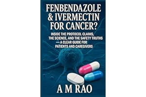 Fenbendazole & Ivermectin for Cancer?: Inside the Protocol Claims, the Science, and the Safety Truths — A Clear Guide for Pat