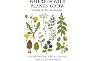 Where the Wild Plants Grow: Virginia and the Appalachian: A Forager’s Guide to Wild Food, Medicinal Herbs, and Natural Remedies (Where the Wild Plants Grow: Illustrated Foraging Guides)