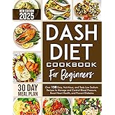 Dash Diet Cookbook For Beginners: Over 150 Easy Nutrition and Tasty Low Sodium Recipes to Manage and Control Blood Pressure Boost Heart Health and Prevent Diabetes