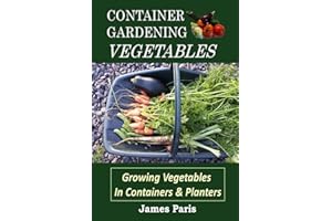 Container Gardening - Vegetables: Growing Vegetables In Containers And Planters