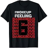 I Woke Up Feeling Dangerous T-Shirt T-Shirt