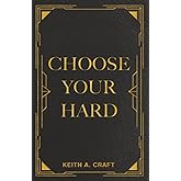 Choose Your Hard: The Life You Want Begins with the Choices You Make.