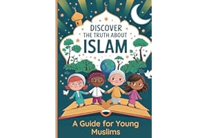 Discover the Truth About Islam: A Guide For Young Muslims | Teach Children About The Quran and Prophet Muhammed | Islamic Books for Kids 8-12 (Islam Made Easy For Kids)