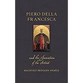 Piero della Francesca and the Invention of the Artist (Renaissance Lives)