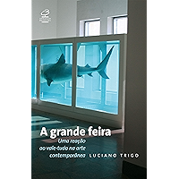 A grande feira: Uma reação ao vale-tudo na arte contemporânea (Portuguese Edition) book cover A grande feira: Uma reação ao vale-tudo na arte contemporânea (Portuguese Edition) book cover