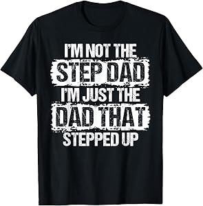 I'm not the Stepdad I'm just Dad that Stepped Up Step Dad T-Shirt
