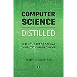 Computer Science Distilled: Learn the Art of Solving Computational Problems
