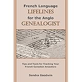 French Language Lifelines for the Anglo Genealogist: Tips and Tools for Tracking Your French-Canadian Ancestors