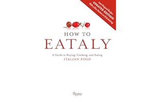 How To Eataly: A Guide to Buying, Cooking, and Eating Italian Food