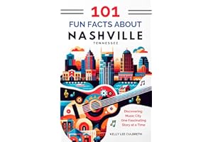 101 Fun Facts About Nashville, TN: Discovering Music City One Fascinating Story at a Time