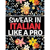 Swear In Italian Like A Pro: Italian Swear Words Coloring Book | Swearing Colouring Book Pages for Stress Relief and Relaxati