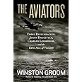 Aviators, The: Eddie Rickenbacker, Jimmy Doolittle, Charles Lindbergh, and the Epic Age of Flight