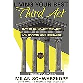 LIVING YOUR BEST THIRD ACT: How to Be Healthy, Wealthy, and Happy in your Retirement
