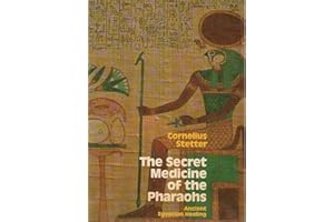The Secret Medicine of the Pharaohs: Ancient Egyptian Healing