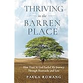 Thriving in the Barren Place: How Trust in God Fueled My Journey Through Heartache and Loss