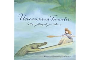 Uncommon Traveler: Mary Kingsley in Africa – An Inspiring Biography for Children (Ages 4-7) About a Housekeeper Who Thrived