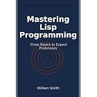 Mastering Lisp Programming: From Basics to Expert Proficiency